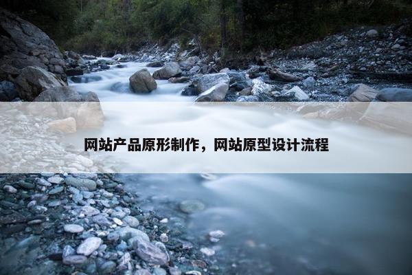 网站产品原形制作，网站原型设计流程