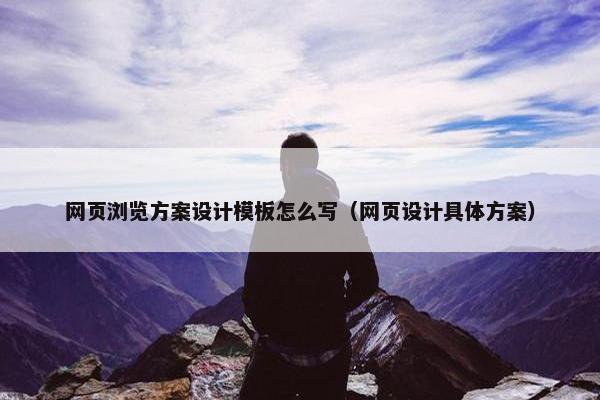 网页浏览方案设计模板怎么写（网页设计具体方案）