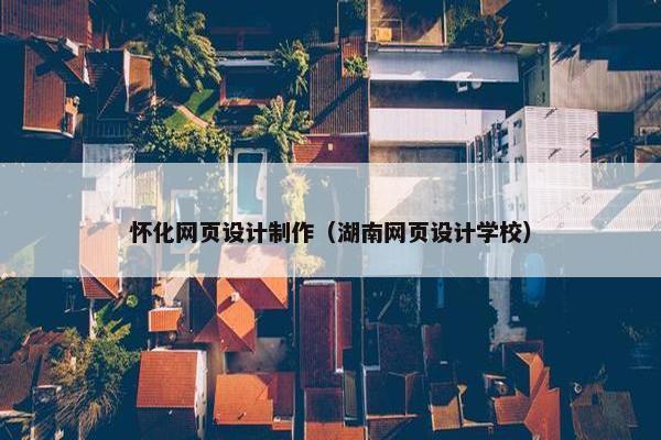 怀化网页设计制作（湖南网页设计学校）
