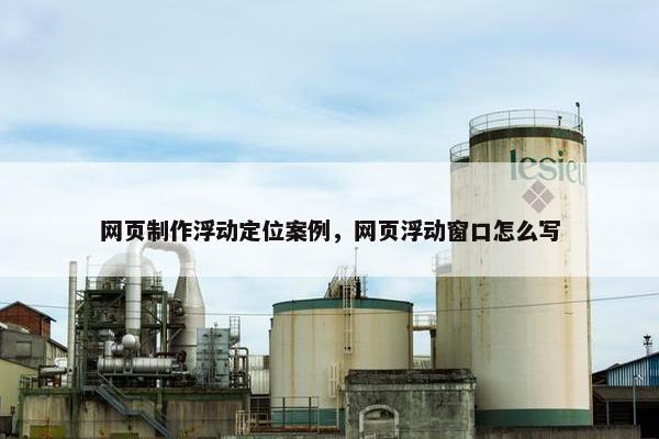 网页制作浮动定位案例，网页浮动窗口怎么写