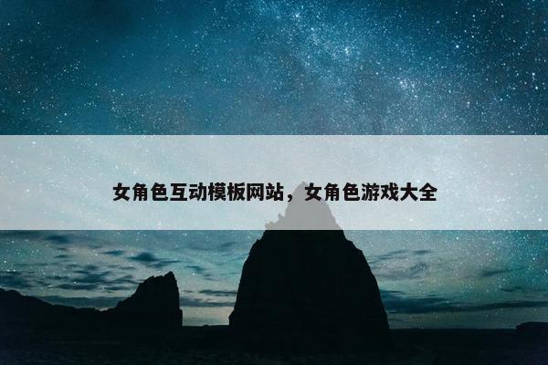 女角色互动模板网站，女角色游戏大全