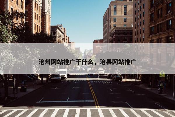 沧州网站推广干什么，沧县网站推广