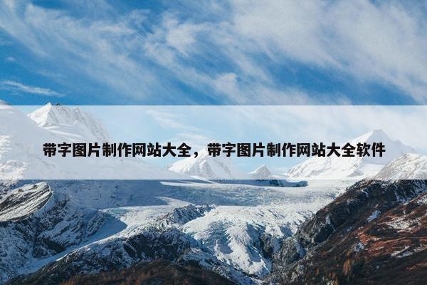 带字图片制作网站大全，带字图片制作网站大全软件