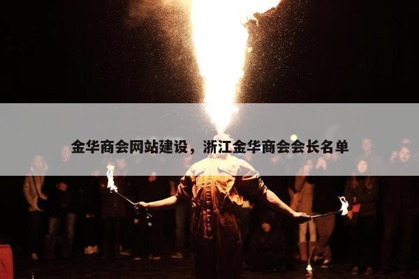 金华商会网站建设，浙江金华商会会长名单