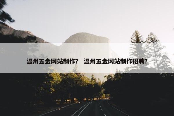 温州五金网站制作？ 温州五金网站制作招聘？