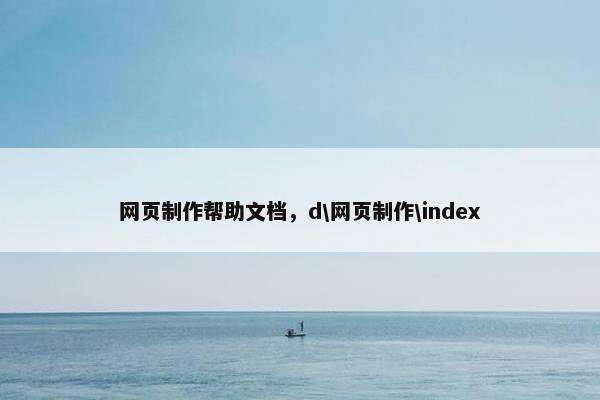 网页制作帮助文档，d\网页制作\index