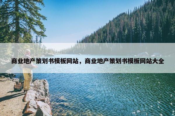 商业地产策划书模板网站，商业地产策划书模板网站大全