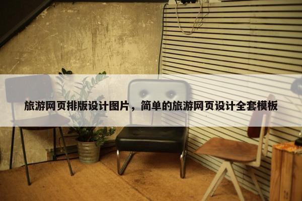 旅游网页排版设计图片，简单的旅游网页设计全套模板