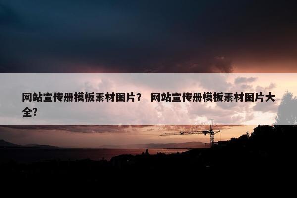 网站宣传册模板素材图片？ 网站宣传册模板素材图片大全？