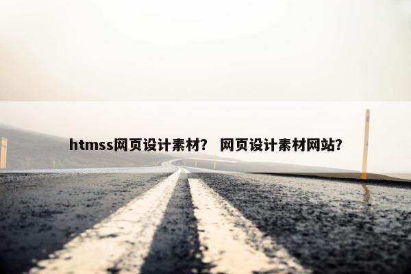 htmss网页设计素材？ 网页设计素材网站？