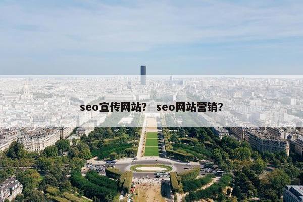 seo宣传网站？ seo网站营销？
