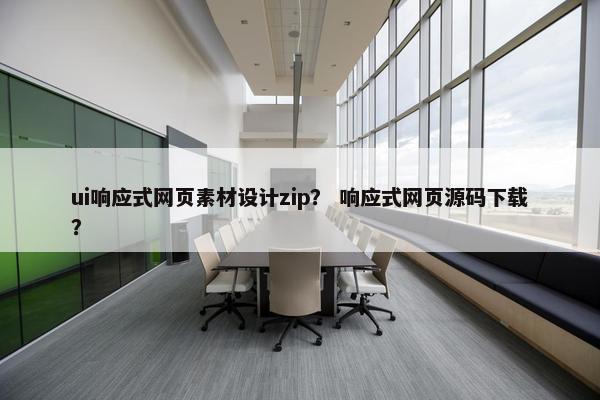 ui响应式网页素材设计zip？ 响应式网页源码下载？