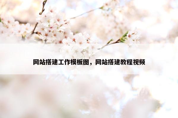 网站搭建工作模板图，网站搭建教程视频