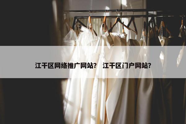 江干区网络推广网站？ 江干区门户网站？