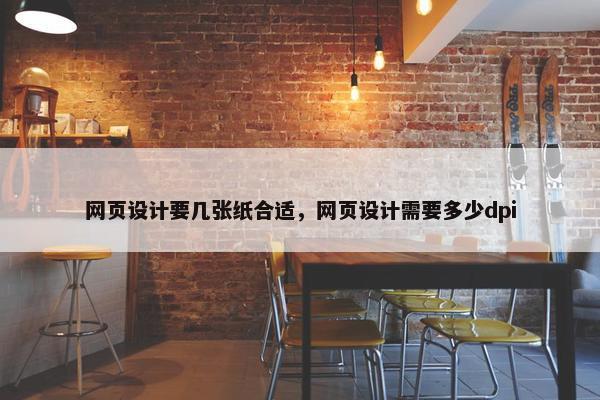 网页设计要几张纸合适，网页设计需要多少dpi