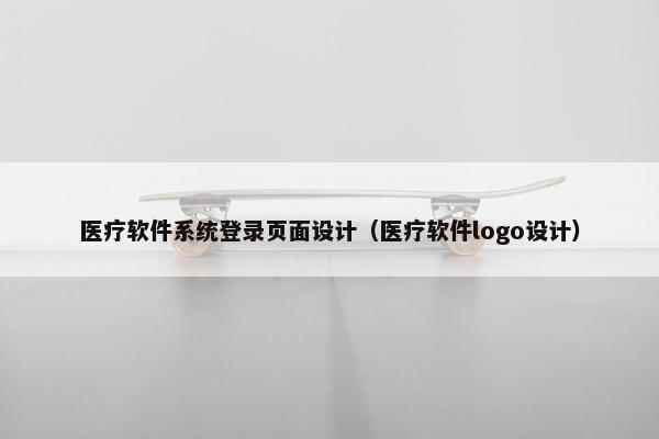 医疗软件系统登录页面设计（医疗软件logo设计）