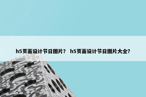 h5页面设计节日图片？ h5页面设计节日图片大全？