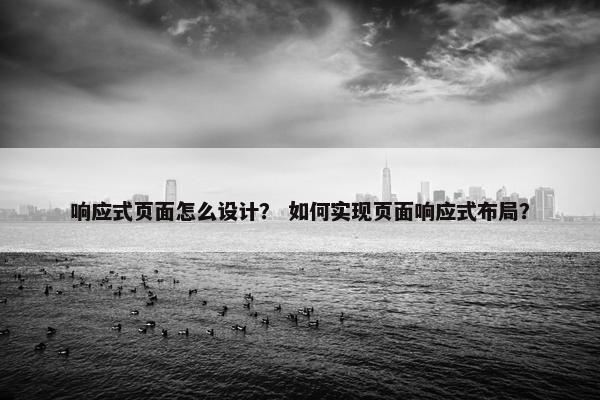 响应式页面怎么设计？ 如何实现页面响应式布局？