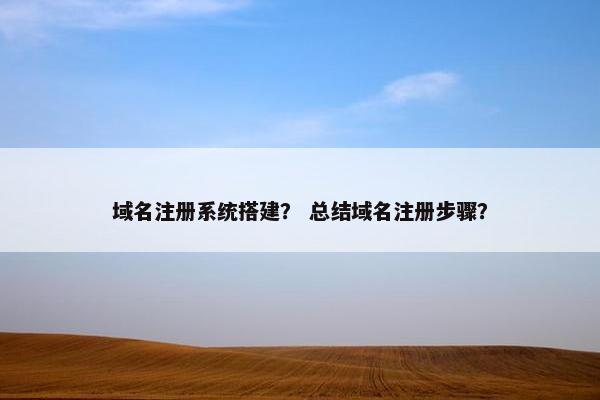 域名注册系统搭建？ 总结域名注册步骤？