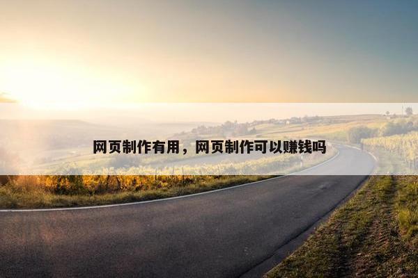 网页制作有用，网页制作可以赚钱吗