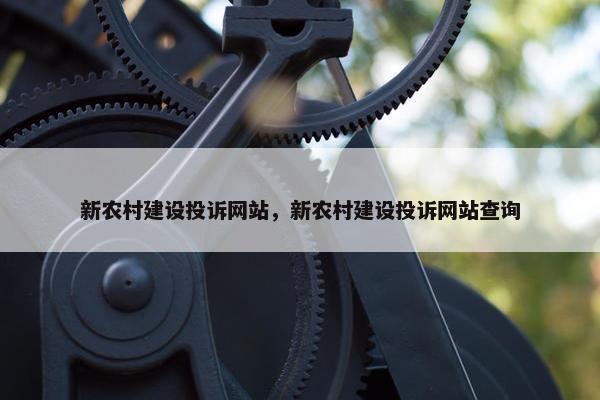 新农村建设投诉网站，新农村建设投诉网站查询