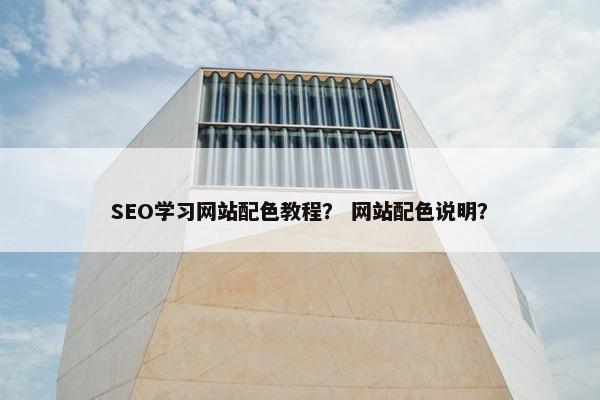 SEO学习网站配色教程？ 网站配色说明？