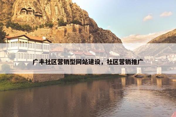 广丰社区营销型网站建设，社区营销推广