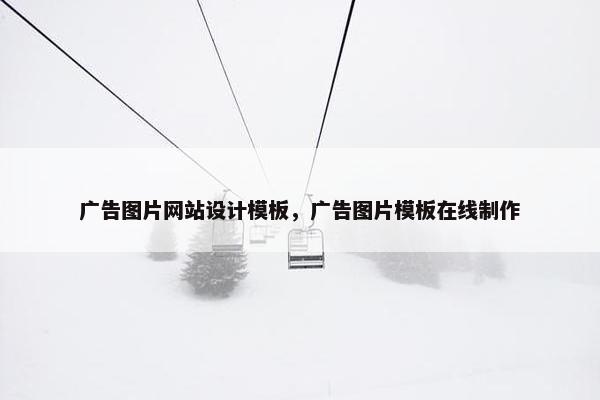 广告图片网站设计模板，广告图片模板在线制作