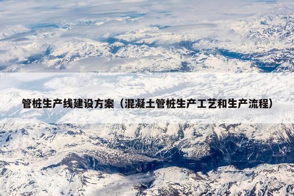 管桩生产线建设方案（混凝土管桩生产工艺和生产流程）