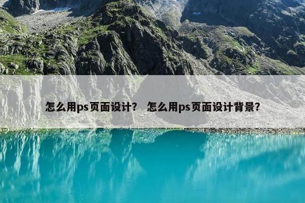怎么用ps页面设计？ 怎么用ps页面设计背景？