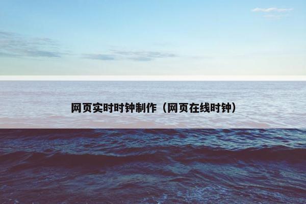 网页实时时钟制作（网页在线时钟）