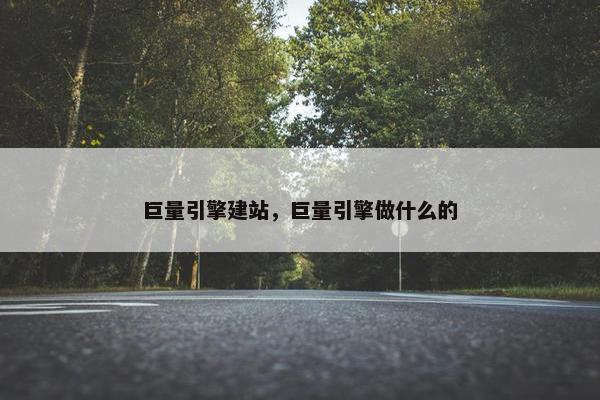 巨量引擎建站，巨量引擎做什么的
