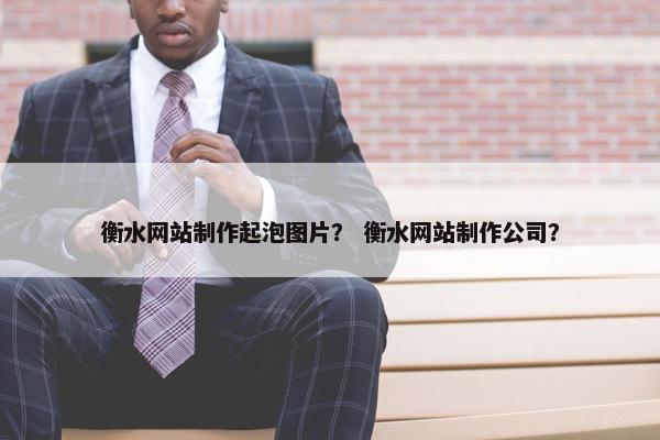 衡水网站制作起泡图片？ 衡水网站制作公司？