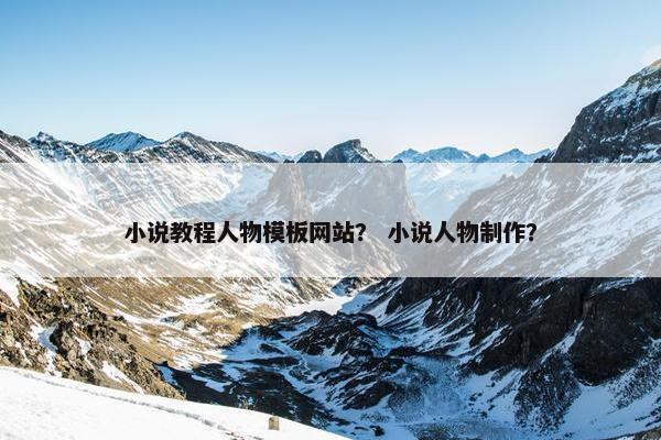 小说教程人物模板网站？ 小说人物制作？