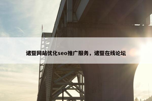 诸暨网站优化seo推广服务，诸暨在线论坛