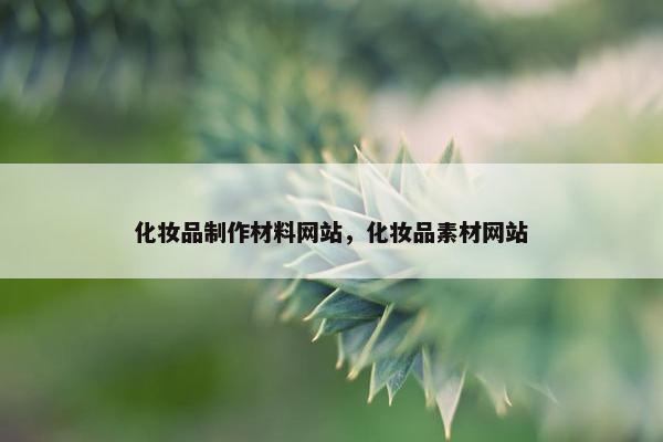 化妆品制作材料网站，化妆品素材网站