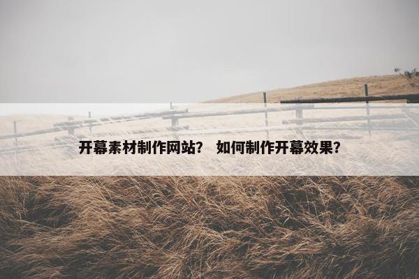 开幕素材制作网站？ 如何制作开幕效果？