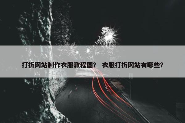 打折网站制作衣服教程图？ 衣服打折网站有哪些？