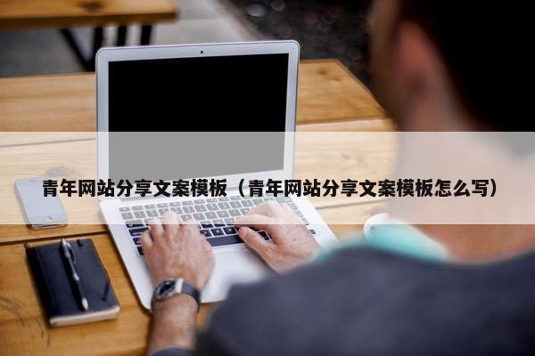 青年网站分享文案模板（青年网站分享文案模板怎么写）