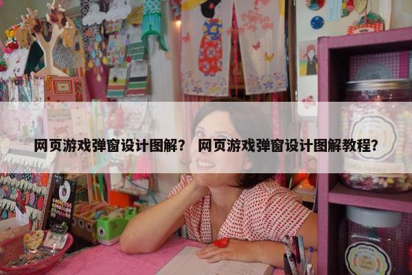 网页游戏弹窗设计图解？ 网页游戏弹窗设计图解教程？