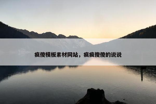 疯傻模板素材网站，疯疯傻傻的说说