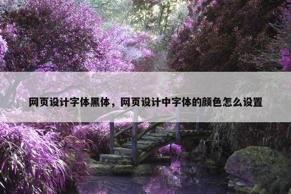 网页设计字体黑体，网页设计中字体的颜色怎么设置