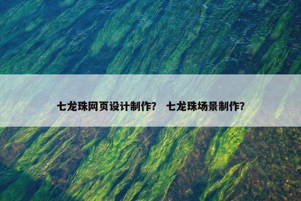 七龙珠网页设计制作？ 七龙珠场景制作？