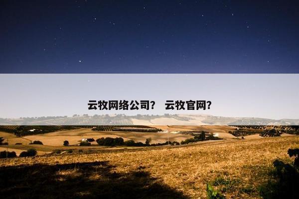 云牧网络公司？ 云牧官网？