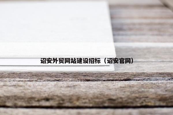 诏安外贸网站建设招标（诏安官网）