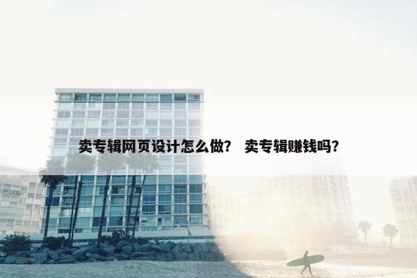 卖专辑网页设计怎么做？ 卖专辑赚钱吗？