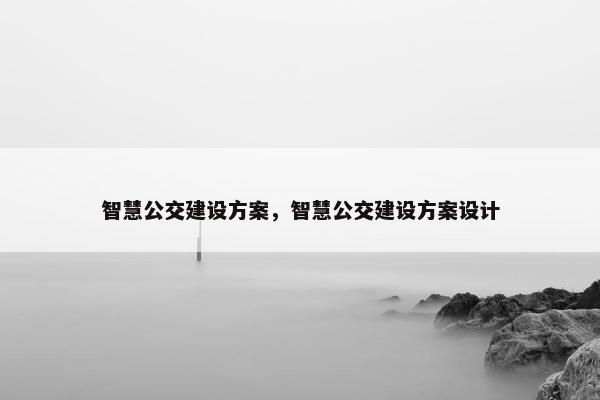 智慧公交建设方案，智慧公交建设方案设计
