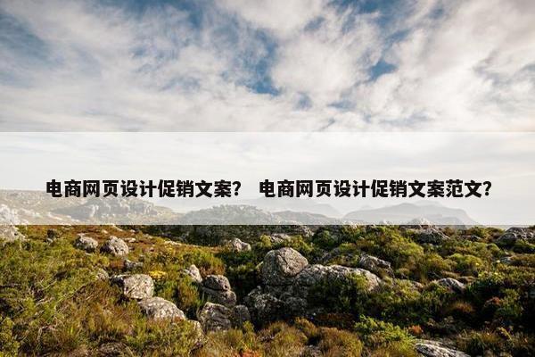 电商网页设计促销文案？ 电商网页设计促销文案范文？