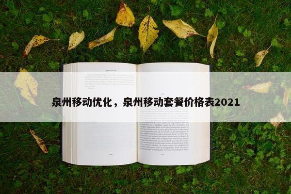 泉州移动优化，泉州移动套餐价格表2021