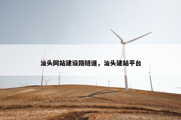 汕头网站建设路隧道，汕头建站平台